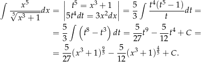  | | ∫ ---x-5--- | t5 = x3 + 1 | 5∫ t4(t5 −-1-) √5--3----dx = ||5t4dt = 3x2dx|| = 3 t dt = x + 1 ∫ ( ) = 5- t8 − t3 dt = 5-t9 − -5-t4 + C = 3 27 12 5 3 9 5 3 4 = --(x + 1)5 − ---(x + 1)5 + C . 27 1 2 
