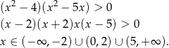  2 2 (x − 4)(x − 5x) > 0 (x− 2)(x+ 2)x(x − 5) > 0 x ∈ (− ∞ ,−2 )∪ (0,2) ∪ (5,+ ∞ ). 