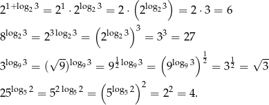  1+ log 3 1 log 3 ( log 3) 2 2 = 2 ⋅2 2 = 2⋅ 2 2 = 2 ⋅3 = 6 ( )3 8 log23 = 23log23 = 2 log23 = 33 = 27 log 3 √ --log 3 1log 3 ( log 3) 12 1 √ -- 3 9 = ( 9) 9 = 92 9 = 9 9 = 32 = 3 ( ) 2 2 5log52 = 52 log52 = 5log52 = 22 = 4. 