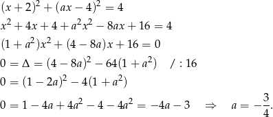 (x + 2)2 + (ax − 4)2 = 4 x2 + 4x + 4 + a2x2 − 8ax + 1 6 = 4 2 2 (1+ a )x + (4− 8a)x + 16 = 0 0 = Δ = (4 − 8a)2 − 64(1 + a2) / : 16 0 = (1 − 2a)2 − 4(1 + a2) 3 0 = 1 − 4a + 4a2 − 4 − 4a2 = − 4a − 3 ⇒ a = − --. 4 