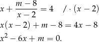  m − 8 x + ------= 4 / ⋅(x − 2 ) x − 2 x (x− 2)+ m − 8 = 4x− 8 2 x − 6x + m = 0. 