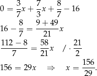  3- 7- 8- 0 = 7x + 3x + 7 − 1 6 8 9 + 4 9 1 6− --= -------x 7 2 1 112−--8- 58- 21- 7 = 21x / ⋅ 2 15 6 1 56 = 29x ⇒ x = ----. 29 