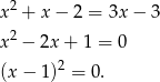  2 x + x − 2 = 3x − 3 x2 − 2x + 1 = 0 2 (x − 1) = 0 . 