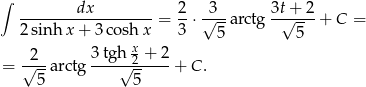 ∫ dx 2 3 3t + 2 ------------------ = --⋅ √--a rctg -√---- + C = 2sinh x + 3 cosh x 3 5 5 2 3tgh x2 + 2 = √---arctg ---√-------+ C . 5 5 