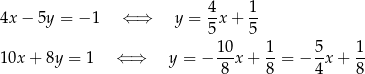  4 1 4x − 5y = −1 ⇐ ⇒ y = --x + -- 5 5 10x + 8y = 1 ⇐ ⇒ y = − 10x + 1-= − 5x + 1- 8 8 4 8 