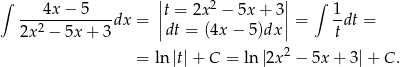 ∫ 4x − 5 || 2 || ∫ 1 -------------dx = ||t = 2x − 5x + 3|| = --dt = 2x 2 − 5x+ 3 dt = (4x − 5)dx t = ln |t|+ C = ln|2x2 − 5x + 3 |+ C . 