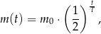 ( 1 ) tT m (t) = m 0 ⋅ -- , 2