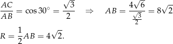  √ -- √ -- AC-- ∘ ---3 4√-6- √ -- AB = cos 30 = 2 ⇒ AB = -3- = 8 2 2 1- √ -- R = 2AB = 4 2. 