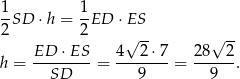  1 1 -SD ⋅h = --ED ⋅ES 2 2 √ -- √ -- ED--⋅ES- 4--2⋅7-- 28---2 h = SD = 9 = 9 . 