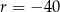 r = − 40 