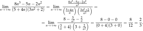  3 2 8n3−-5n−2n2 --8n-−--5n-−-2n--- (-----)n(3-----)-- nl→im+∞ (5 + 4n )(3n2 + 2) = n→lim+ ∞ 5+-4n- 3n2+2 = n n2 8 − -5 − 2 = lim (-----)n2(---n--)- = ---8-−-0-−-0---= -8-= 2-. n→ + ∞ 5 + 4 3 + -2 (0 + 4 )(3+ 0 ) 12 3 n n2 
