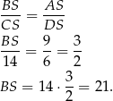 BS- = AS-- CS DS BS 9 3 --- = --= -- 14 6 2 BS = 14 ⋅ 3-= 21. 2 