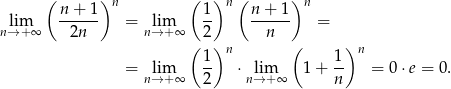  ( ) ( ) ( ) n + 1 n 1 n n + 1 n nl→im+∞ ------ = nl→im+∞ -- ------ = 2n ( 2)n n ( )n 1- 1- = nl→im+∞ 2 ⋅ nl→im+ ∞ 1+ n = 0 ⋅e = 0. 