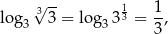  √3-- 1 1 log 3 3 = log3 33 = -, 3 