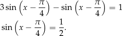  ( π ) ( π ) 3 sin x− -- − sin x− -- = 1 ( 4) 4 sin x − π- = 1-. 4 2 