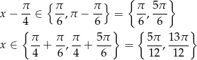  π { π π} { π 5π } x − -- ∈ --,π − -- = --,--- {4 6 6 } {6 6 } π- π- π- 5π- 5π- 1-3π x ∈ 4 + 6, 4 + 6 = 1 2, 12 