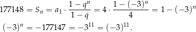  n n 177 148 = Sn = a1 ⋅ 1−-q--= 4 ⋅ 1-−-(−-3)-= 1− (− 3)n 1 − q 4 (− 3)n = − 177 147 = − 311 = (− 3)11. 