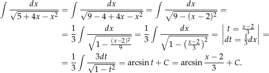 ∫ dx ∫ dx ∫ dx √-------------= √-----------------= ∘--------------= 5+ 4x− x2 9 − 4 + 4x − x2 9− (x − 2)2 1∫ dx 1 ∫ dx || t = x−2-|| = -- ∘------------= -- ∘------(---)--= || 31 || = 3 1 − (x−-2)2- 3 1− x−2- 2 dt = 3dx ∫ 9 3 = 1- √-3dt--- = arcsin t+ C = arcsin x−--2+ C. 3 1 − t2 3 