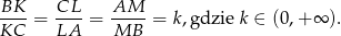 BK--= CL--= AM---= k,gdzie k ∈ (0,+ ∞ ). KC LA MB 