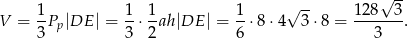  √ -- √ -- V = 1-Pp|DE | = 1-⋅ 1-ah|DE | = 1-⋅8 ⋅4 3 ⋅8 = 128--3. 3 3 2 6 3 