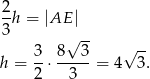 2 -h = |AE | 3 √ -- 3- 8--3- √ -- h = 2 ⋅ 3 = 4 3 . 