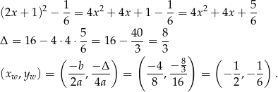  2 1- 2 1- 2 5- (2x + 1) − 6 = 4x + 4x + 1 − 6 = 4x + 4x + 6 5 40 8 Δ = 16 − 4 ⋅4⋅ --= 16 − ---= -- ( 6 ) 3( 3 ) ( ) −b − Δ −4 − 83 1 1 (xw ,yw) = -2a-,4a-- = 8--,1-6- = − 2-,− 6- . 