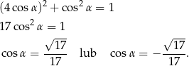 (4cos α)2 + cos2α = 1 2 17cos α = 1 √ --- √ --- cos α = --17- lub cos α = − --17-. 17 17 