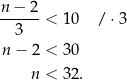n-−-2-< 10 /⋅ 3 3 n− 2 < 30 n < 32. 