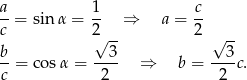 a 1 c --= sin α = -- ⇒ a = -- c 2√ -- 2 √ -- b- --3- --3- c = cosα = 2 ⇒ b = 2 c. 