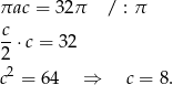 πac = 32π / : π -c 2 ⋅c = 32 2 c = 6 4 ⇒ c = 8. 