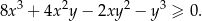  3 2 2 3 8x + 4x y− 2xy − y ≥ 0. 
