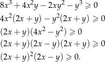 8x 3 + 4x 2y− 2xy2 − y3 ≥ 0 4x 2(2x+ y)− y2(2x + y) ≥ 0 2 2 (2x + y )(4x − y ) ≥ 0 (2x + y )(2x− y)(2x + y) ≥ 0 2 (2x + y ) (2x− y) ≥ 0. 