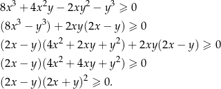 8x3 + 4x2y − 2xy 2 − y3 ≥ 0 3 3 (8x − y ) + 2xy (2x− y) ≥ 0 (2x − y)(4x 2 + 2xy + y2)+ 2xy(2x − y) ≥ 0 (2x − y)(4x 2 + 4xy + y2) ≥ 0 2 (2x − y)(2x + y ) ≥ 0. 