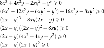  3 2 2 3 8x + 4x y − 2xy − y ≥ 0 (8x3 − 12x 2y + 6xy 2 − y3)+ 16x2y − 8xy 2 ≥ 0 (2x − y)3 + 8xy (2x− y) ≥ 0 2 (2x − y)((2x − y ) + 8xy ) ≥ 0 (2x − y)(4x 2 + 4xy + y2) ≥ 0 2 (2x − y)(2x + y ) ≥ 0. 