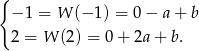 { − 1 = W (−1 ) = 0− a+ b 2 = W (2) = 0+ 2a + b. 