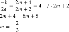 −b 2m + 4 ----= -------= 4 / ⋅2m + 2 2a 2m + 2 2m + 4 = 8m + 8 2 m = − -. 3 