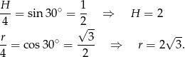 H- = sin 30∘ = 1- ⇒ H = 2 4 √2-- r ∘ 3 √ -- --= cos 30 = ---- ⇒ r = 2 3. 4 2 