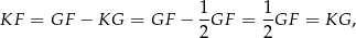  1 1 KF = GF − KG = GF − -GF = -GF = KG , 2 2 
