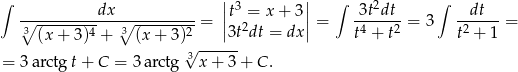 ∫ || 3 || ∫ 2 ∫ ∘----------dx-∘----------= |t =2 x + 3| = -3t-dt-= 3 --dt-- = 3 (x + 3)4 + 3 (x + 3)2 |3t dt = dx| t4 + t2 t2 + 1 3√ ------ = 3arctgt + C = 3a rctg x + 3 + C. 