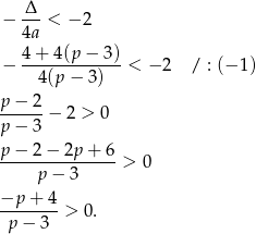 − -Δ-< − 2 4a 4 + 4(p − 3) − ------------- < − 2 / : (− 1) 4(p − 3) p−--2- p− 3 − 2 > 0 p−--2−--2p-+-6-> 0 p − 3 −p + 4 --------> 0. p− 3 