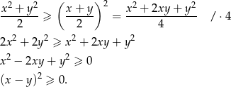  ( ) x2-+-y2- x-+-y- 2 x2-+-2xy-+-y-2 2 ≥ 2 = 4 / ⋅4 2x2 + 2y2 ≥ x 2 + 2xy + y2 2 2 x − 2xy + y ≥ 0 (x− y)2 ≥ 0. 