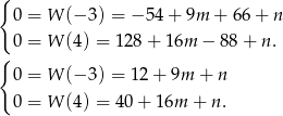 { 0 = W (− 3) = − 54+ 9m + 6 6+ n 0 = W (4 ) = 128 + 16m − 88 + n. { 0 = W (− 3) = 12+ 9m + n 0 = W (4 ) = 40+ 16m + n. 