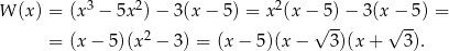  3 2 2 W (x) = (x − 5x )− 3(x− 5) = x (x −√5)-− 3(x√−-5 ) = = (x − 5)(x2 − 3) = (x − 5)(x − 3)(x + 3 ). 