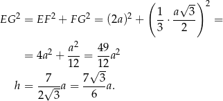  ( √ --) 2 EG 2 = EF 2 + FG 2 = (2a)2 + 1-⋅ a-3- = 3 2 2 a-2 49- 2 = 4a + 12 = 12 a √ -- h = -√7--a = 7---3a. 2 3 6 