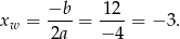 xw = −b-= -12-= − 3. 2a − 4 