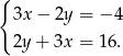 { 3x − 2y = − 4 2y + 3x = 16. 