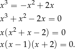  3 2 x = −x + 2x x3 + x2 − 2x = 0 x(x2 + x − 2) = 0 x(x − 1)(x + 2) = 0 . 