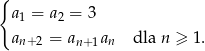 { a1 = a2 = 3 an+2 = an+ 1an dla n ≥ 1. 