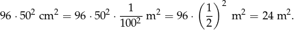 ( ) 2 2 2 -1--- 2 1- 2 2 2 96⋅ 50 cm = 96⋅5 0 ⋅ 1002 m = 96 ⋅ 2 m = 24 m . 