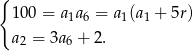 { 10 0 = a1a6 = a1(a1 + 5r) a2 = 3a 6 + 2 . 